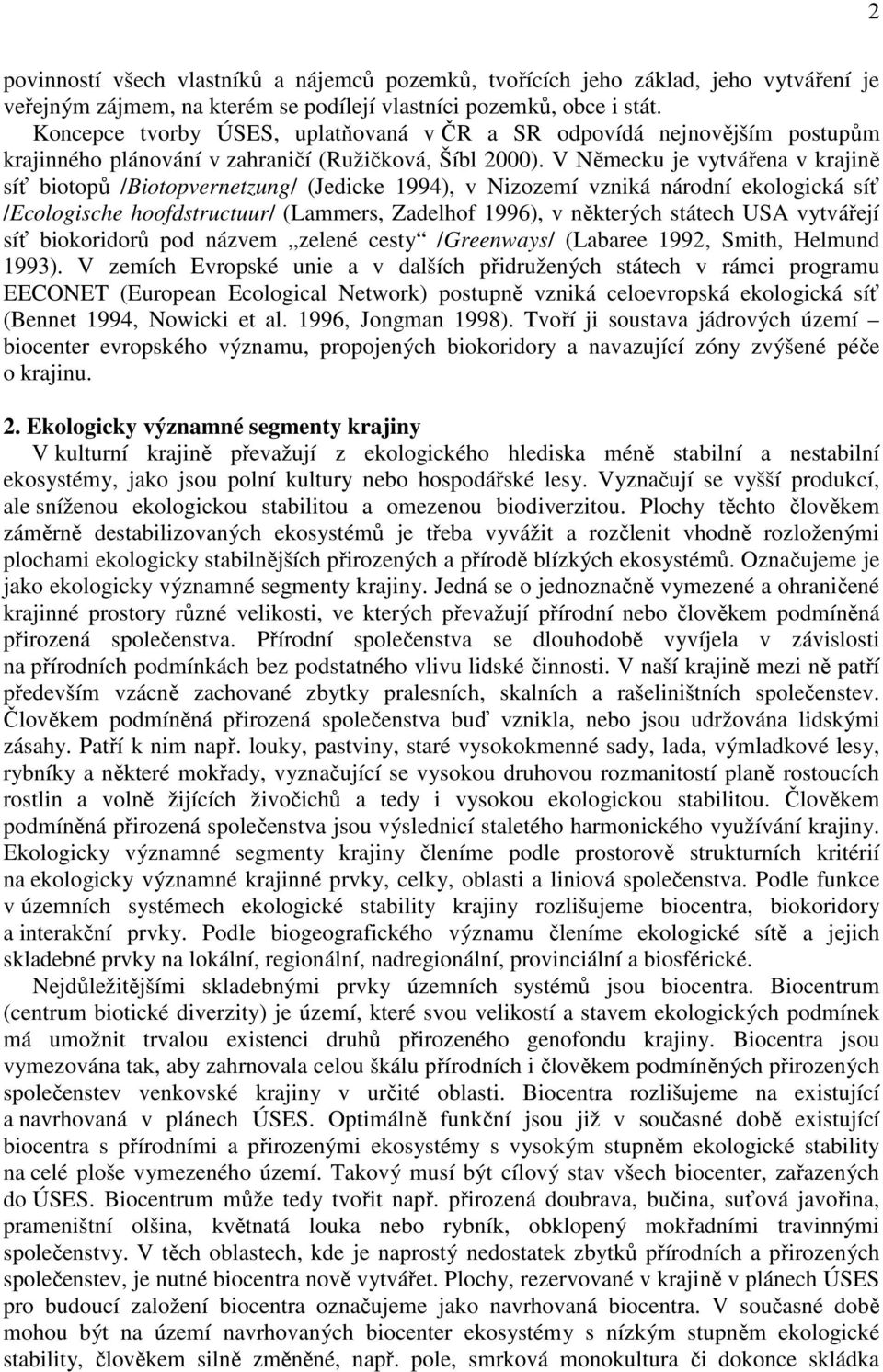 V Německu je vytvářena v krajině síť biotopů /Biotopvernetzung/ (Jedicke 1994), v Nizozemí vzniká národní ekologická síť /Ecologische hoofdstructuur/ (Lammers, Zadelhof 1996), v některých státech USA