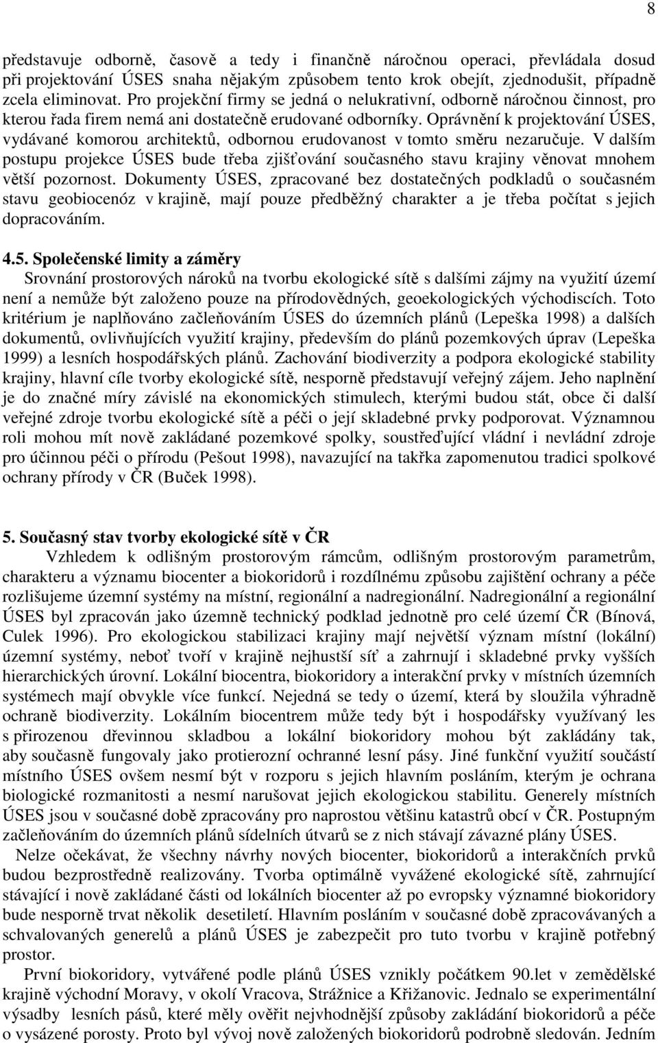 Oprávnění k projektování ÚSES, vydávané komorou architektů, odbornou erudovanost v tomto směru nezaručuje.