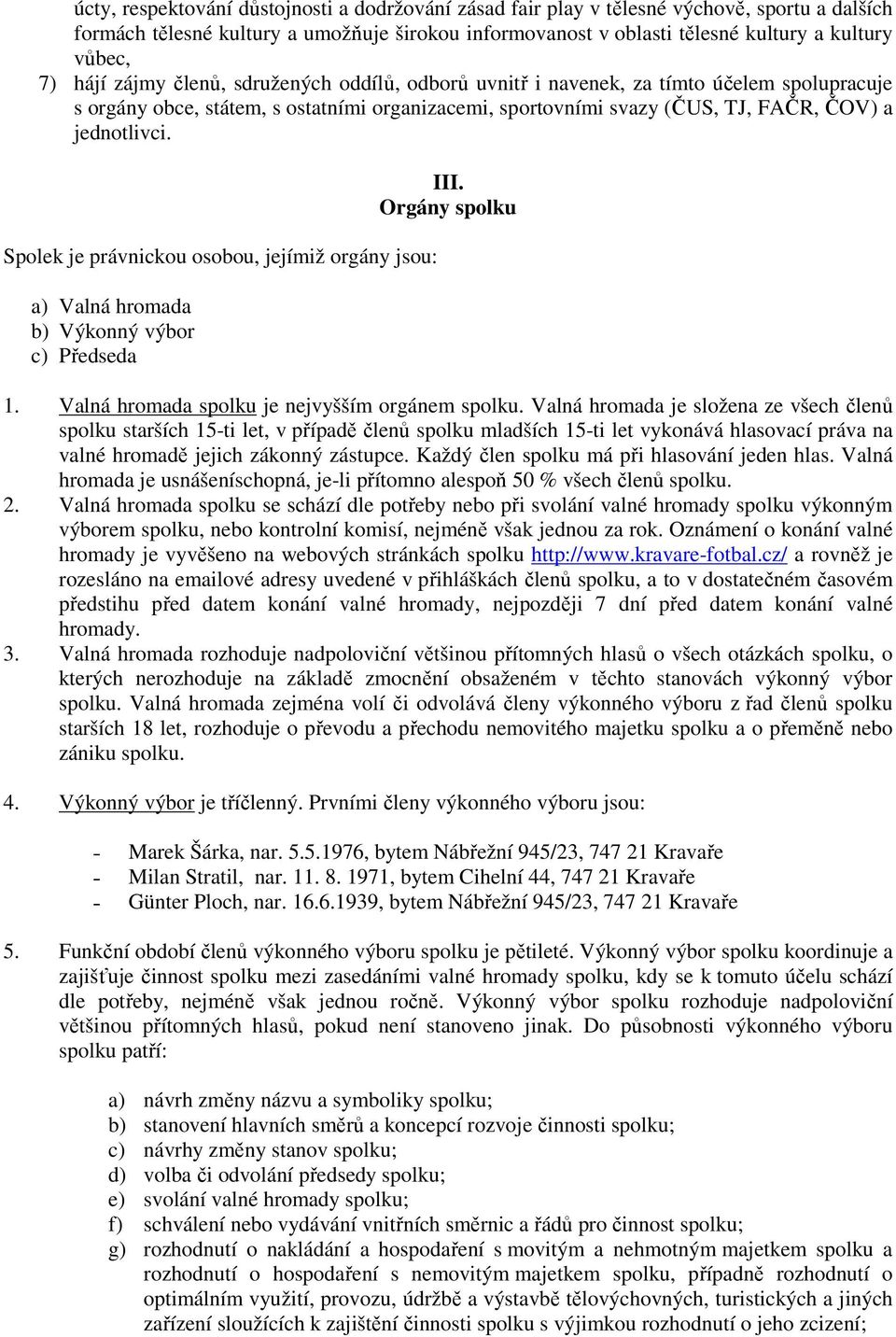 Spolek je právnickou osobou, jejímiž orgány jsou: a) Valná hromada b) Výkonný výbor c) Předseda III. Orgány spolku 1. Valná hromada spolku je nejvyšším orgánem spolku.