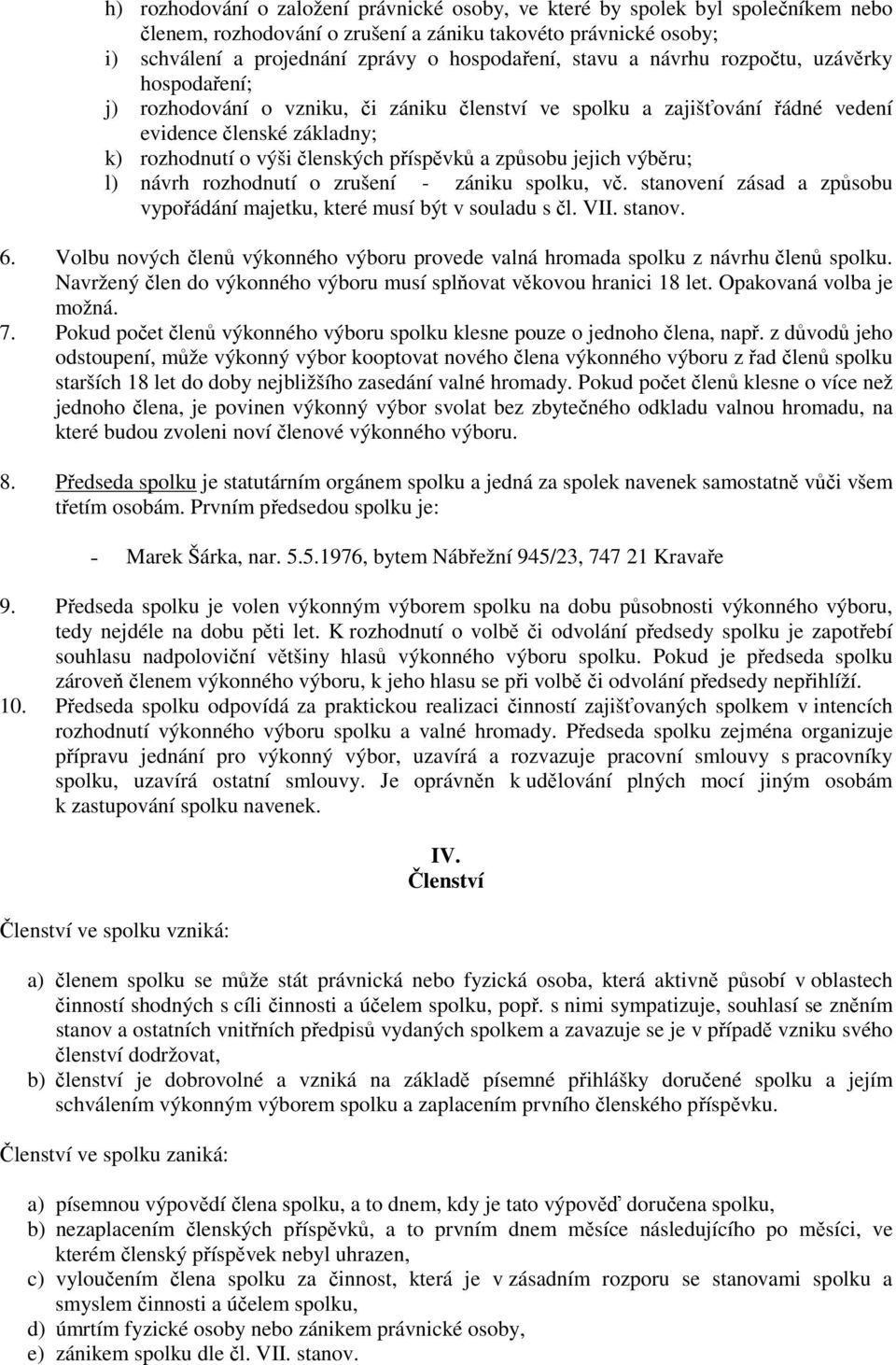 způsobu jejich výběru; l) návrh rozhodnutí o zrušení - zániku spolku, vč. stanovení zásad a způsobu vypořádání majetku, které musí být v souladu s čl. VII. stanov. 6.