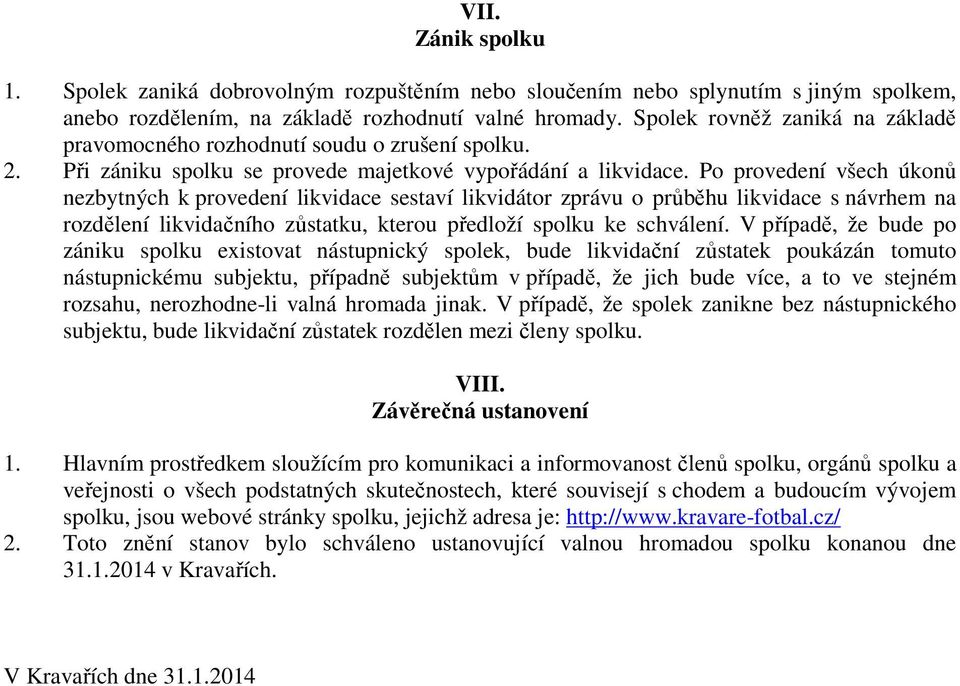 Po provedení všech úkonů nezbytných k provedení likvidace sestaví likvidátor zprávu o průběhu likvidace s návrhem na rozdělení likvidačního zůstatku, kterou předloží spolku ke schválení.