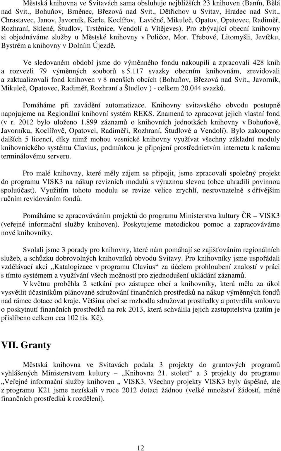 Pro zbývající obecní knihovny si objednáváme služby u Městské knihovny v Poličce, Mor. Třebové, Litomyšli, Jevíčku, Bystrém a knihovny v Dolním Újezdě.