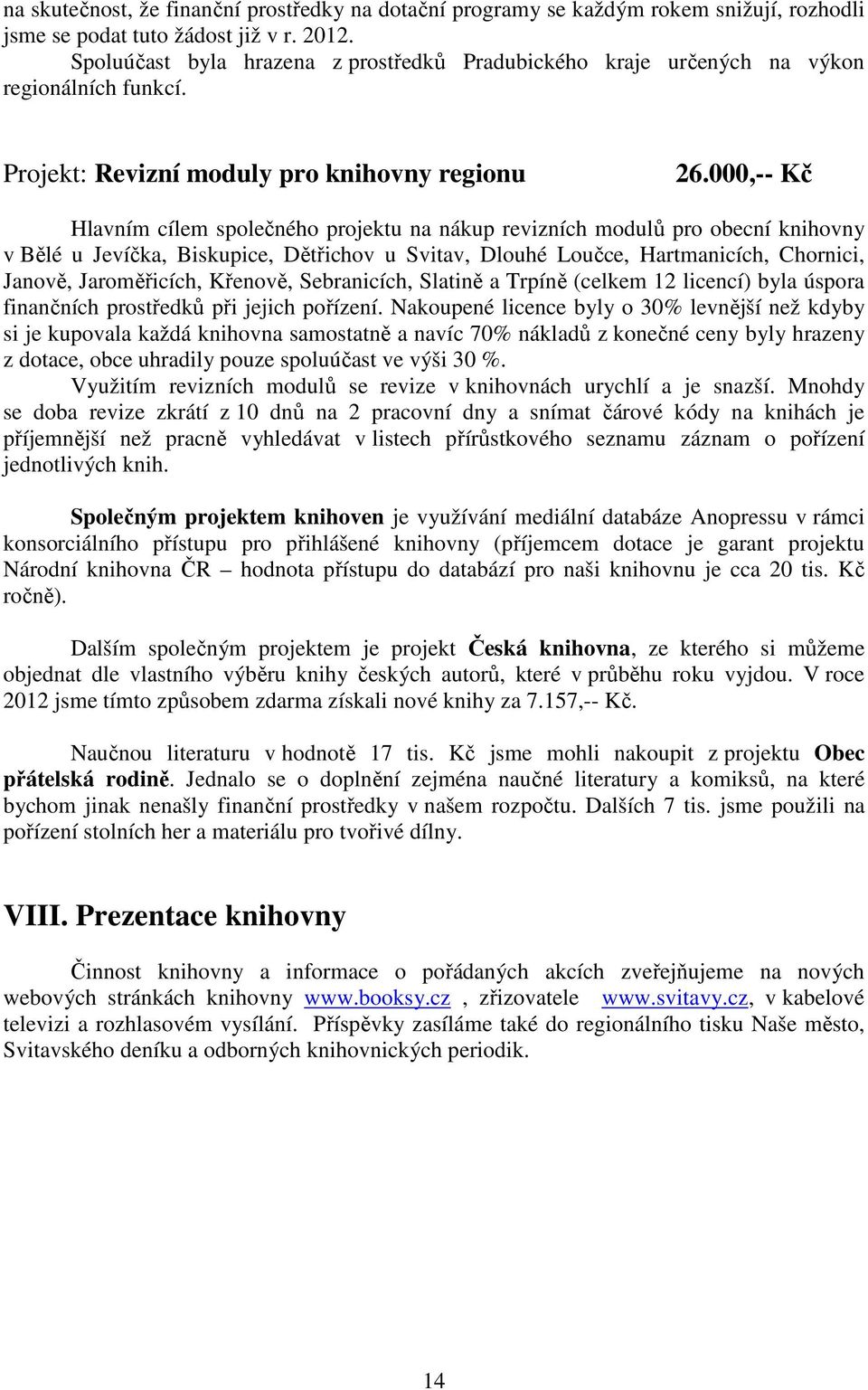 000,-- Kč Hlavním cílem společného projektu na nákup revizních modulů pro obecní knihovny v Bělé u Jevíčka, Biskupice, Dětřichov u Svitav, Dlouhé Loučce, Hartmanicích, Chornici, Janově, Jaroměřicích,