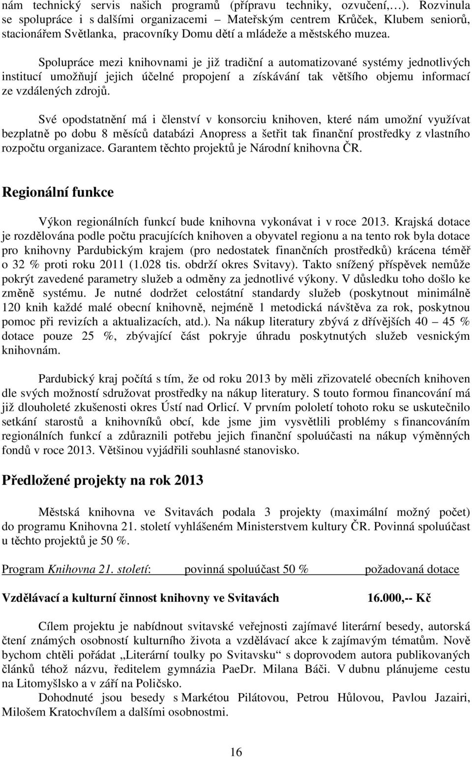 Spolupráce mezi knihovnami je již tradiční a automatizované systémy jednotlivých institucí umožňují jejich účelné propojení a získávání tak většího objemu informací ze vzdálených zdrojů.