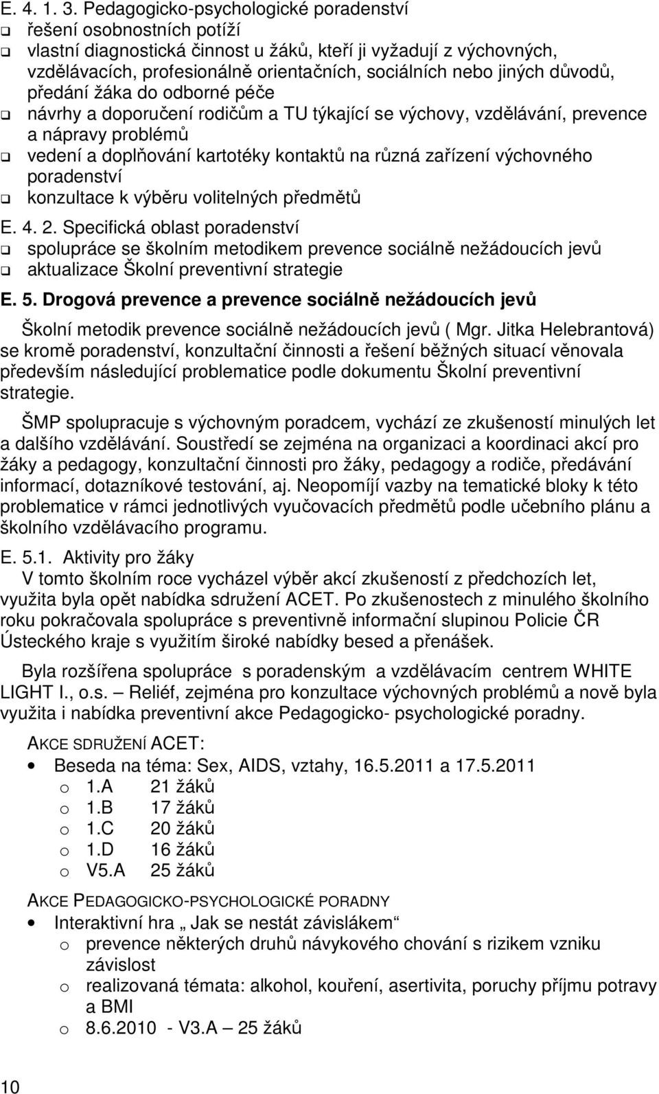 důvodů, předání žáka do odborné péče návrhy a doporučení rodičům a TU týkající se výchovy, vzdělávání, prevence a nápravy problémů vedení a doplňování kartotéky kontaktů na různá zařízení výchovného