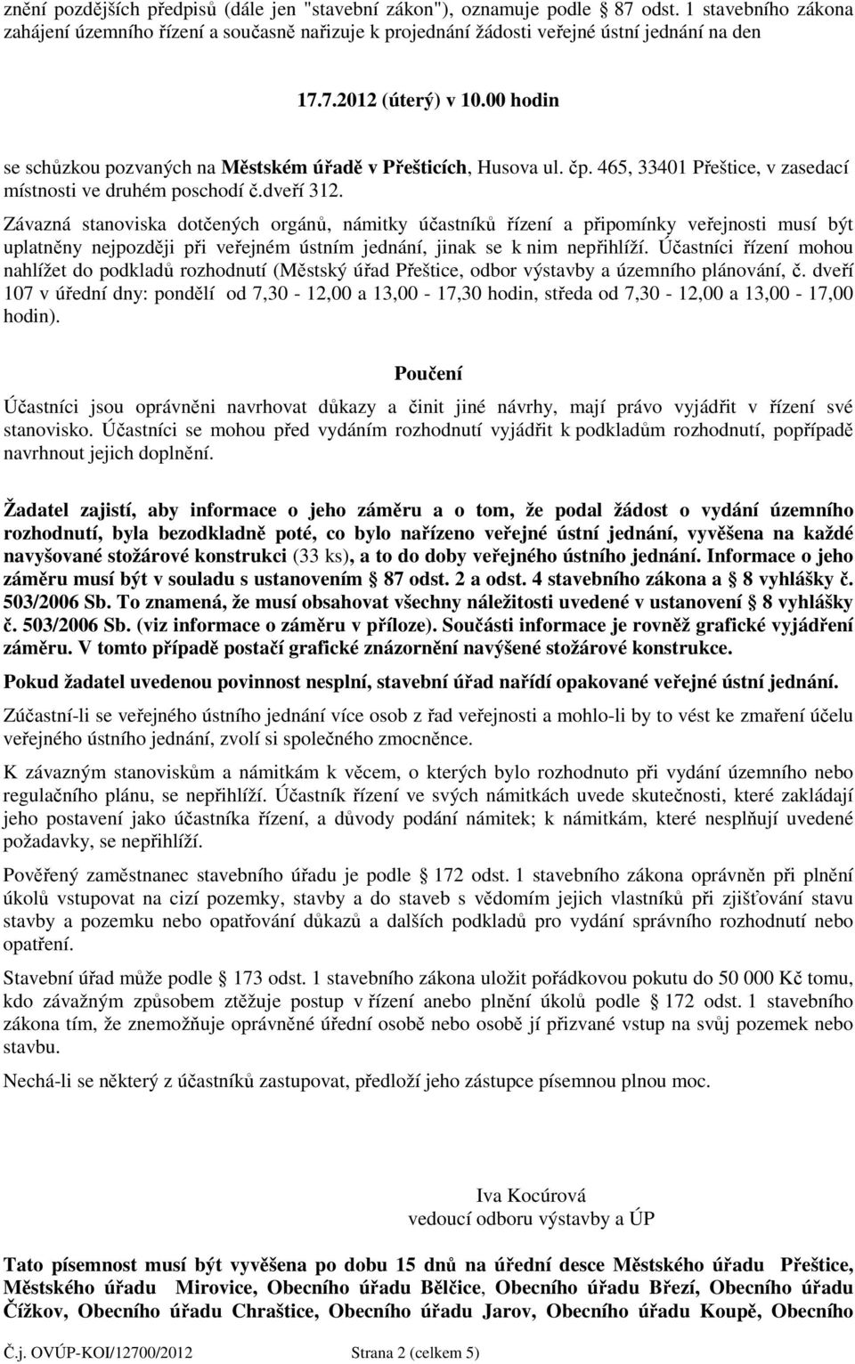 Závazná stanoviska dotčených orgánů, námitky účastníků řízení a připomínky veřejnosti musí být uplatněny nejpozději při veřejném ústním jednání, jinak se k nim nepřihlíží.