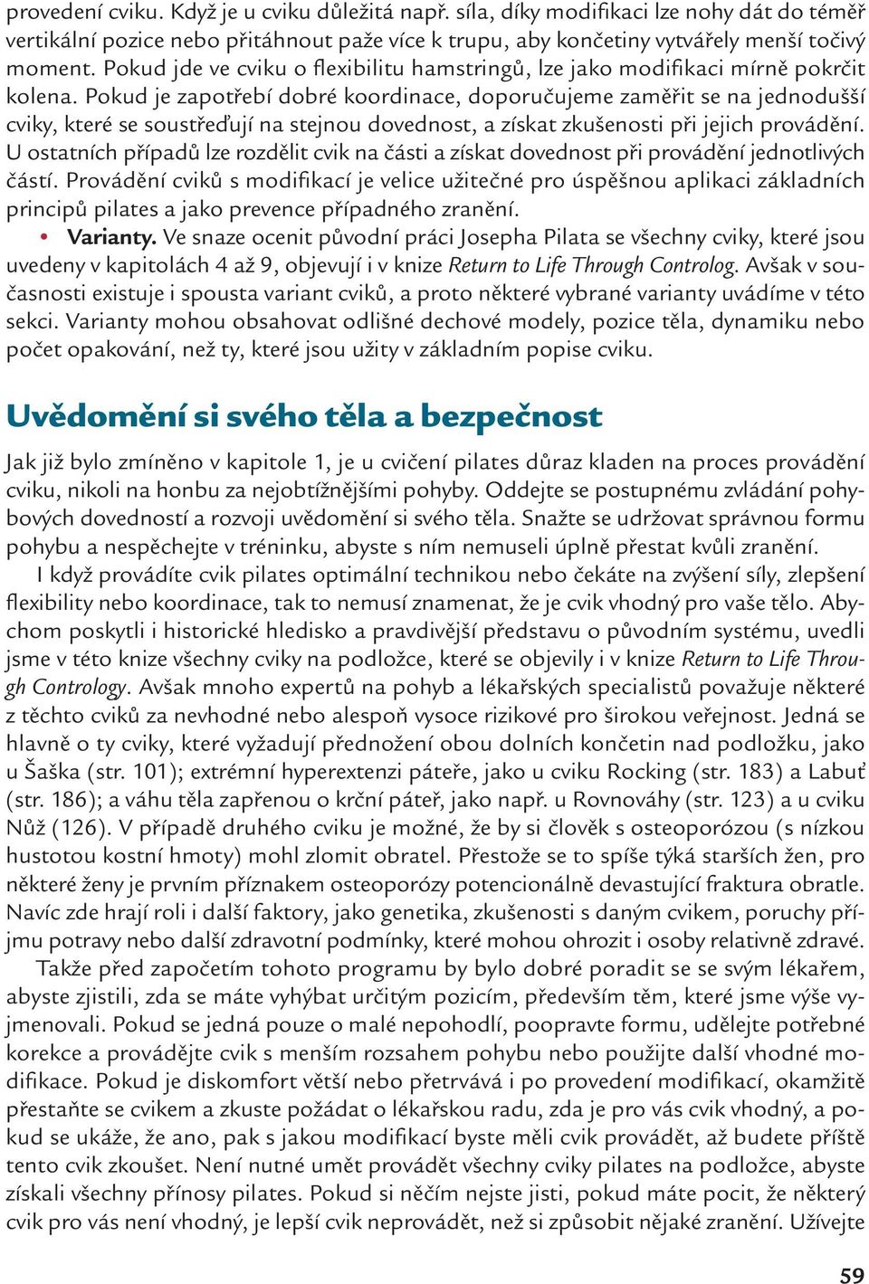 Pokud je zapotřebí dobré koordinace, doporučujeme zaměřit se na jednodušší cviky, které se soustřeďují na stejnou dovednost, a získat zkušenosti při jejich provádění.