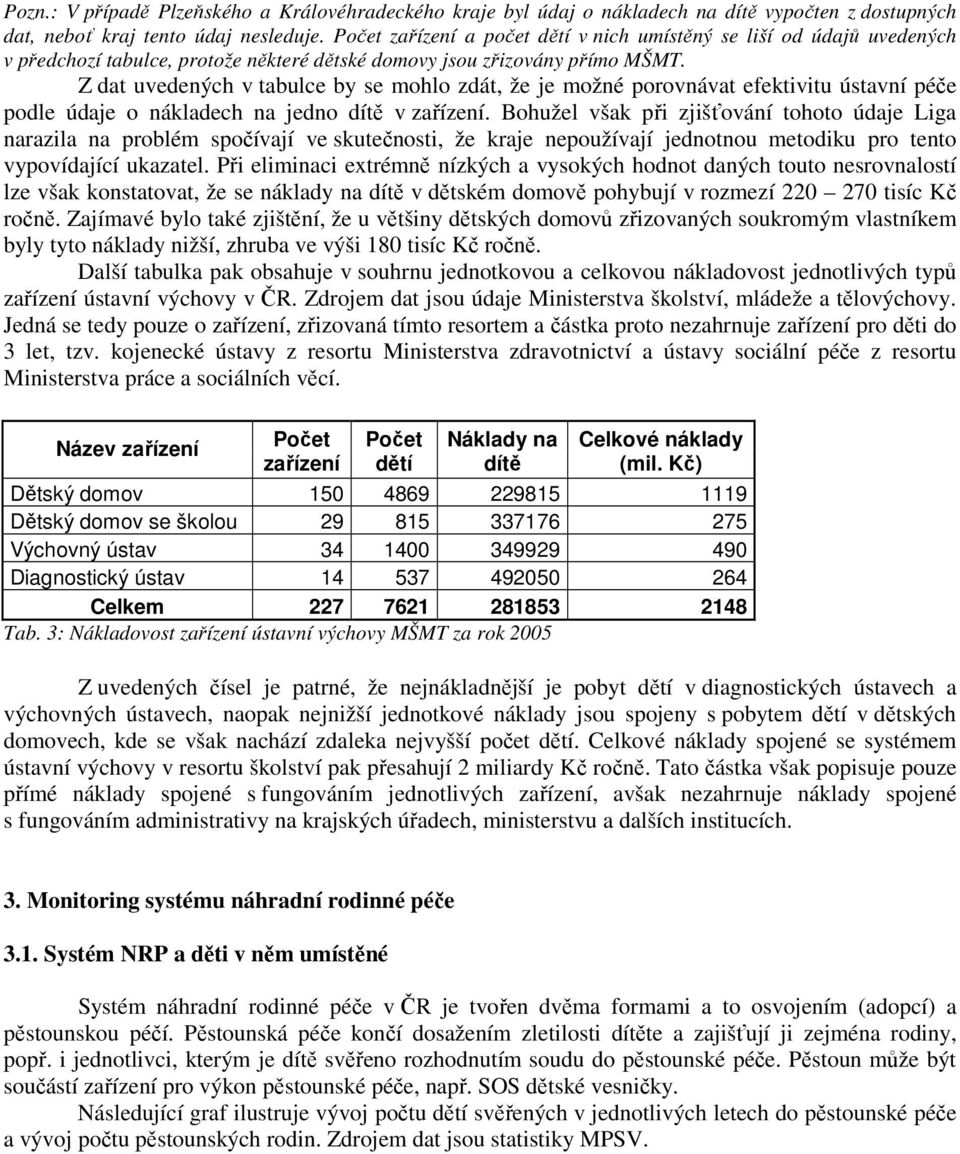 Z dat uvedených v tabulce by se mohlo zdát, že je možné porovnávat efektivitu ústavní péče podle údaje o nákladech na jedno dítě v zařízení.