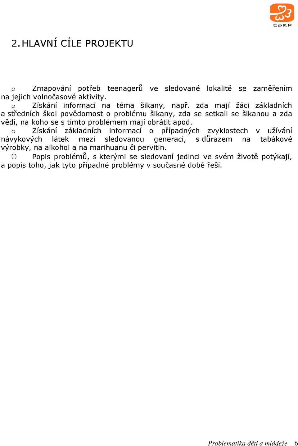 o Získání základních informací o případných zvyklostech v užívání návykových látek mezi sledovanou generací, s důrazem na tabákové výrobky, na alkohol a na marihuanu