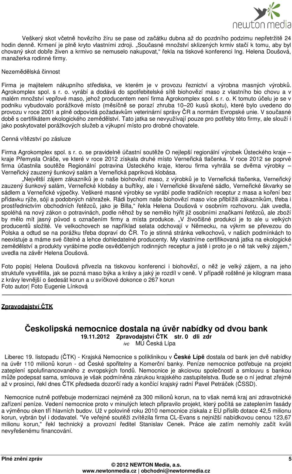 Nezemědělská činnost Firma je majitelem nákupního střediska, ve kterém je v provozu řeznictví a výrobna masných výrobků. Agrokomplex spol. s r. o.