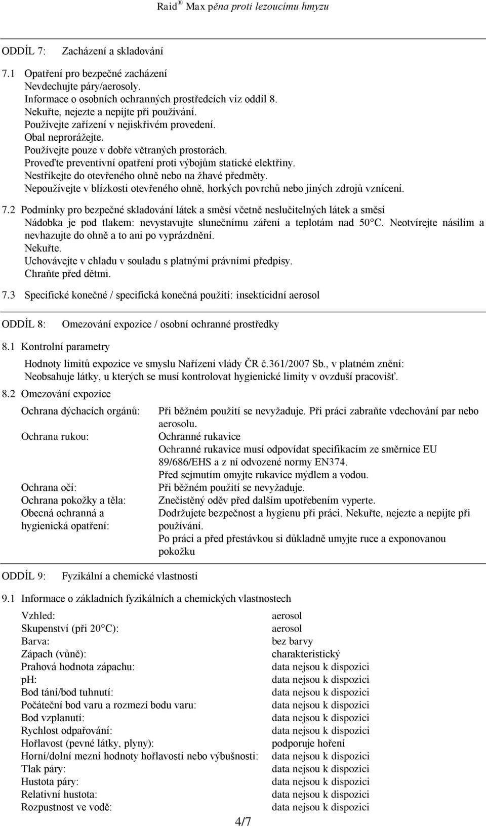 Nestříkejte do otevřeného ohně nebo na žhavé předměty. Nepoužívejte v blízkosti otevřeného ohně, horkých povrchů nebo jiných zdrojů vznícení. 7.