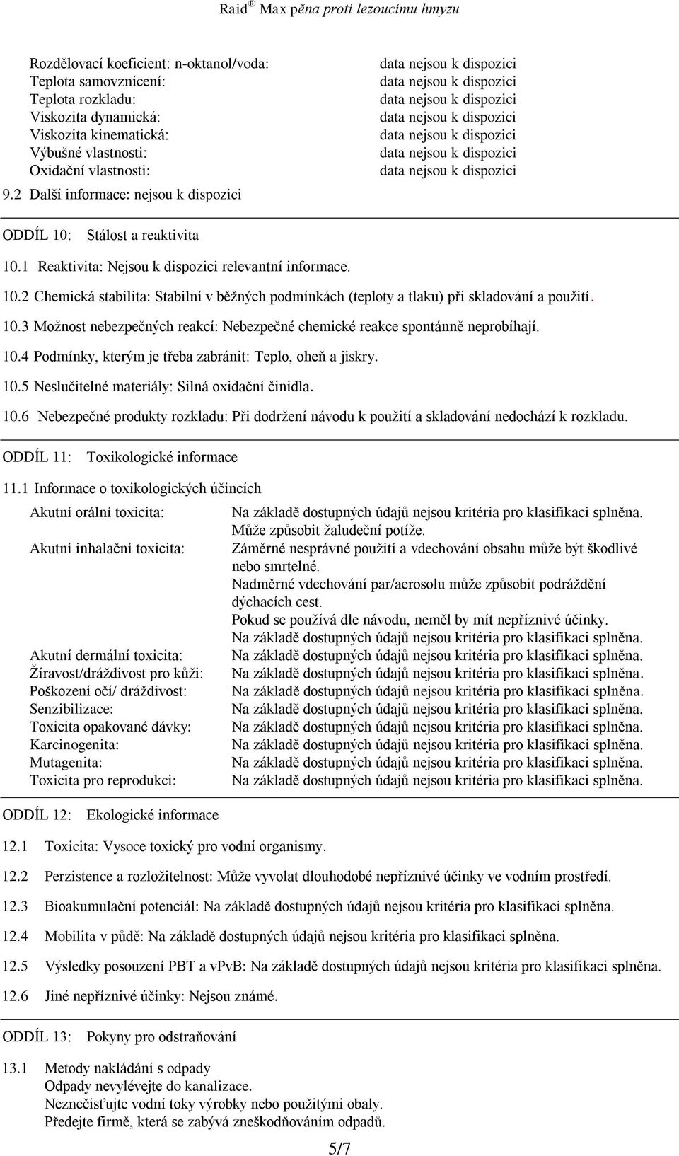 10.3 Možnost nebezpečných reakcí: Nebezpečné chemické reakce spontánně neprobíhají. 10.4 Podmínky, kterým je třeba zabránit: Teplo, oheň a jiskry. 10.5 Neslučitelné materiály: Silná oxidační činidla.