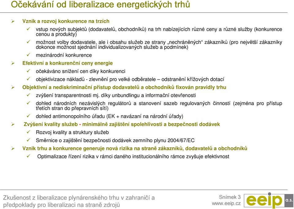 Efektivní a konkurenční ceny energie očekáváno snížení cen díky konkurenci objektivizace nákladů - zlevnění pro velké odběratele odstranění křížových dotací Objektivní a nediskriminační přístup