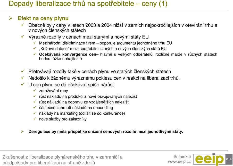 konvergence cen hlavně u velkých odběratelů, rozličné marže v různých státech budou těžko obhajitelné Přetrvávají rozdíly také v cenách plynu ve starých členských státech Nedošlo k žádnému výraznému