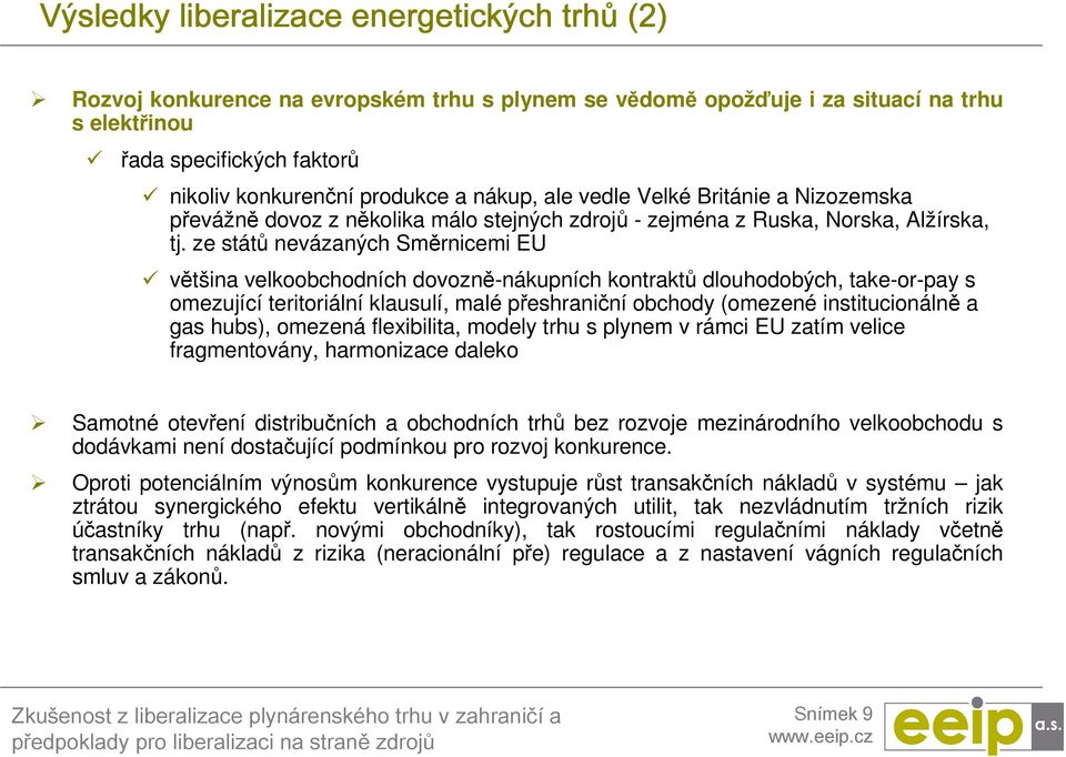 ze států nevázaných Směrnicemi EU většina velkoobchodních dovozně-nákupních kontraktů dlouhodobých, take-or-pay s omezující teritoriální klausulí, malé přeshraniční obchody (omezené institucionálně a