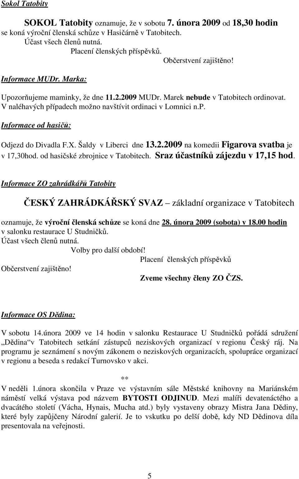 X. Šaldy v Liberci dne 13.2.2009 na komedii Figarova svatba je v 17,30hod. od hasičské zbrojnice v Tatobitech. Sraz účastníků zájezdu v 17,15 hod.