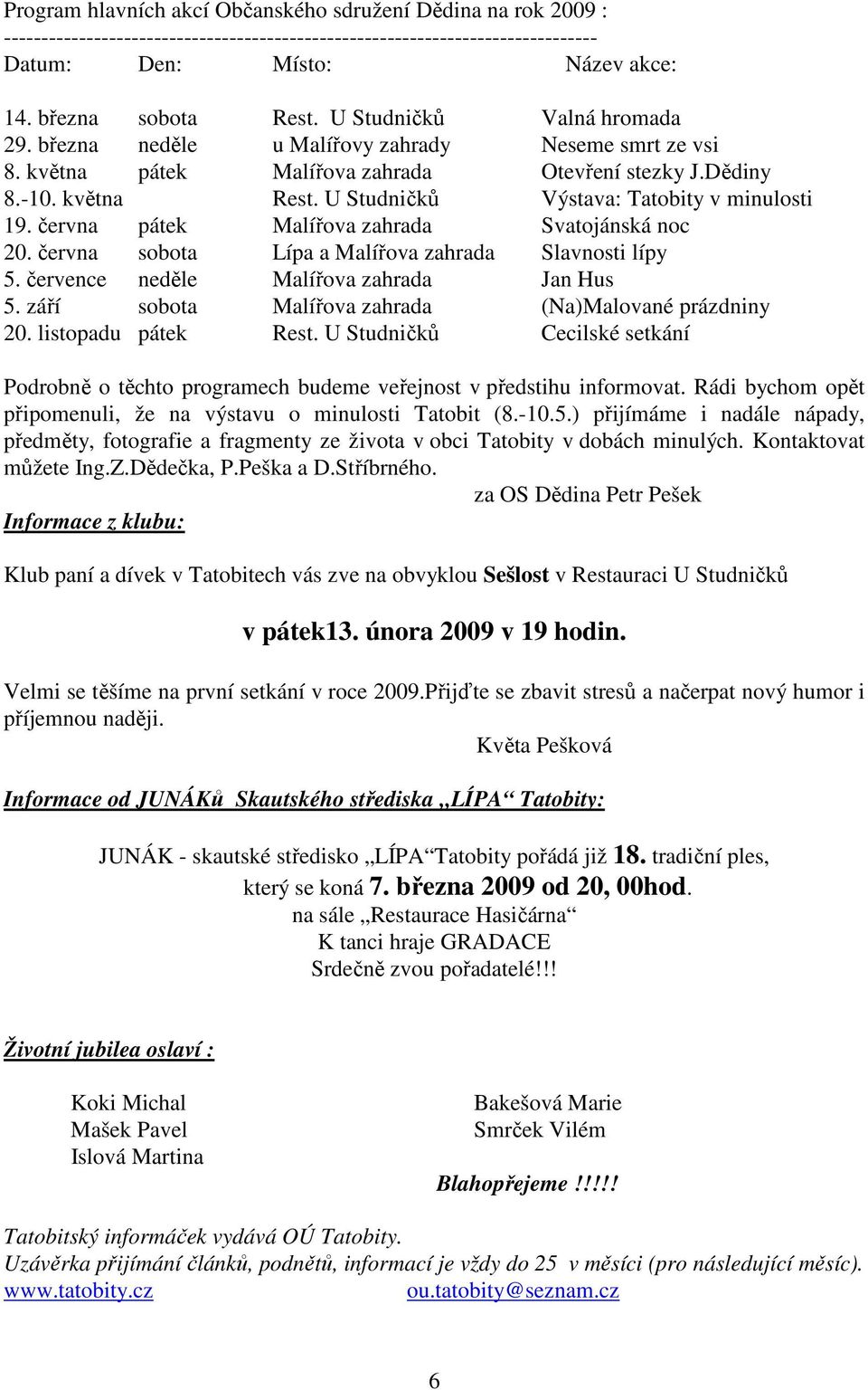 U Studničků Výstava: Tatobity v minulosti 19. června pátek Malířova zahrada Svatojánská noc 20. června sobota Lípa a Malířova zahrada Slavnosti lípy 5. července neděle Malířova zahrada Jan Hus 5.