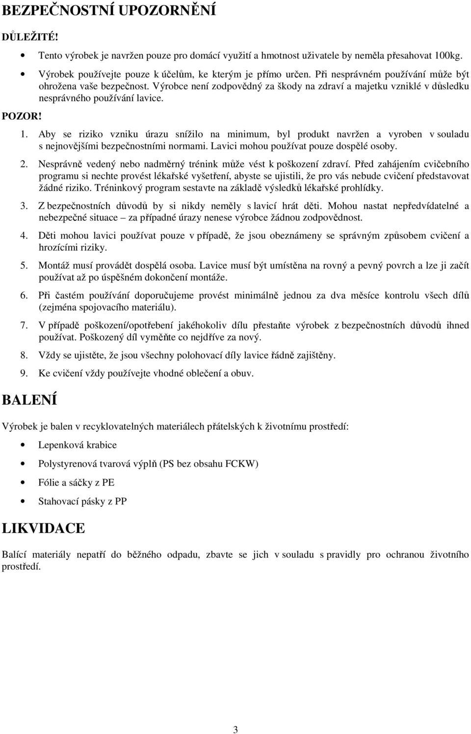 Aby se riziko vzniku úrazu snížilo na minimum, byl produkt navržen a vyroben v souladu s nejnovějšími bezpečnostními normami. Lavici mohou používat pouze dospělé osoby. 2.