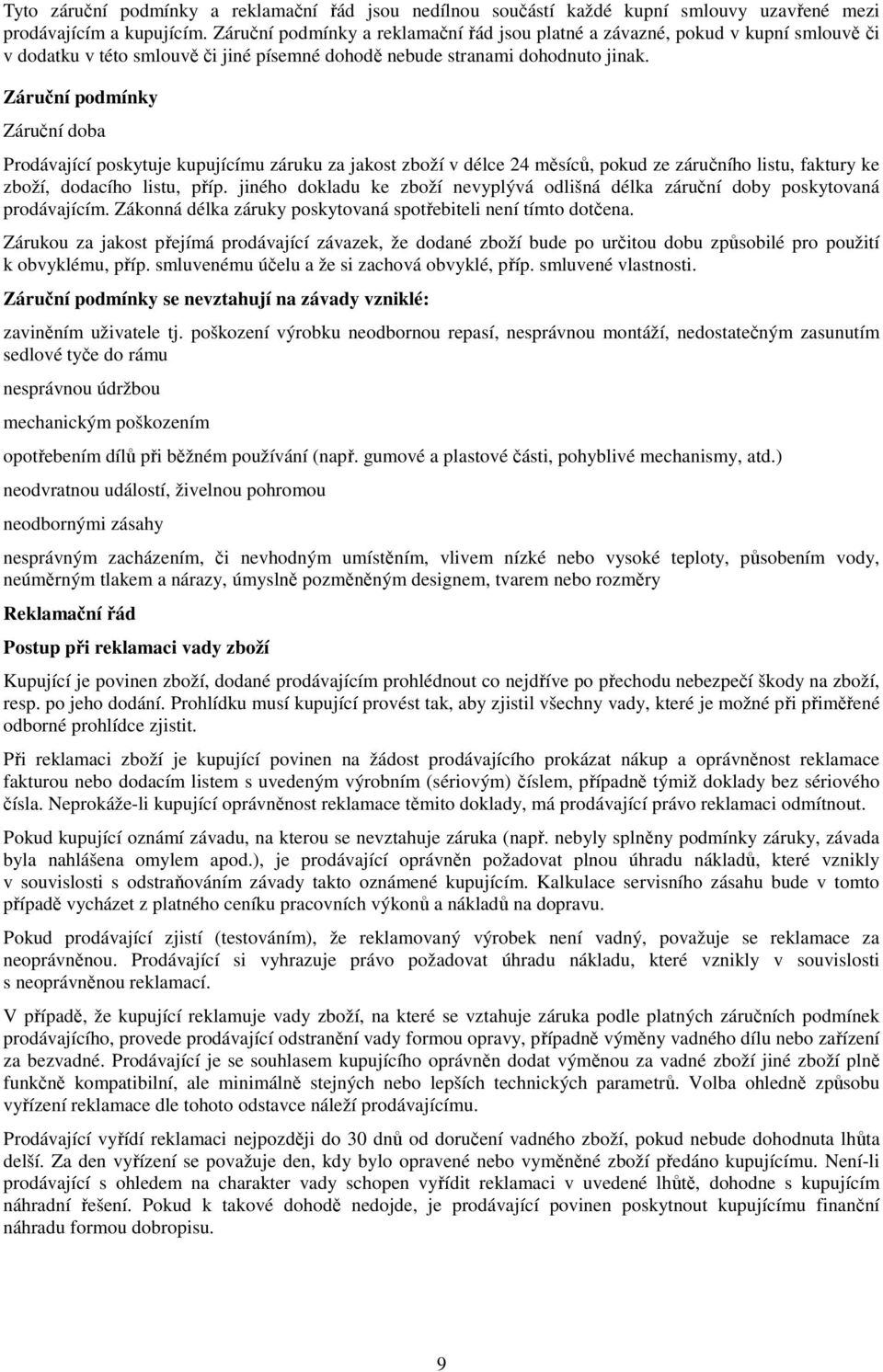 Záruční podmínky Záruční doba Prodávající poskytuje kupujícímu záruku za jakost zboží v délce 24 měsíců, pokud ze záručního listu, faktury ke zboží, dodacího listu, příp.