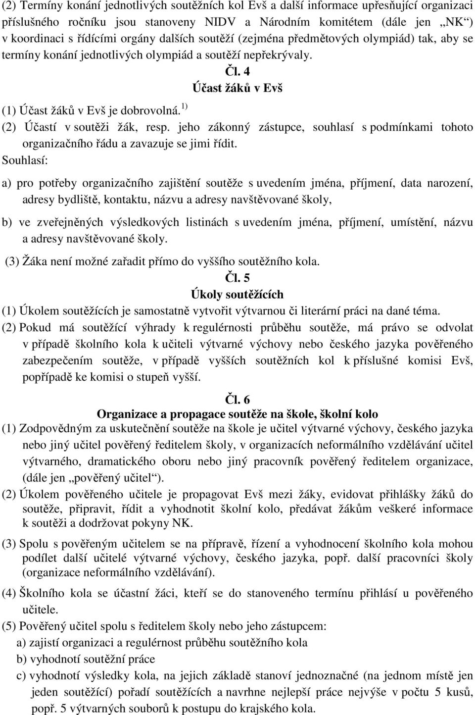 1) (2) Účastí v soutěži žák, resp. jeho zákonný zástupce, souhlasí s podmínkami tohoto organizačního řádu a zavazuje se jimi řídit.