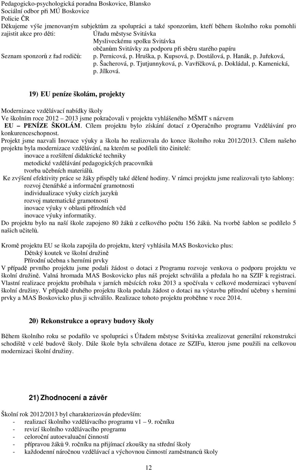 Dostálová, p. Hanák, p. Juřeková, p. Šacherová, p. Tjutjunnyková, p. Vavříčková, p. Dokládal, p. Kamenická, p. Jílková.