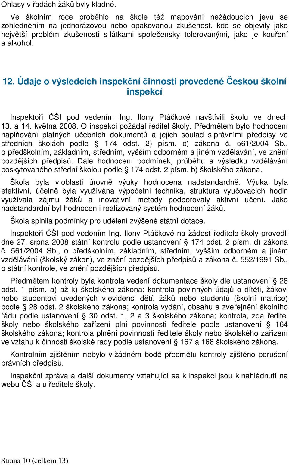 tolerovanými, jako je kouření a alkohol. 12. Údaje o výsledcích inspekční činnosti provedené Českou školní inspekcí Inspektoři ČŠI pod vedením Ing. Ilony Ptáčkové navštívili školu ve dnech 13. a 14.
