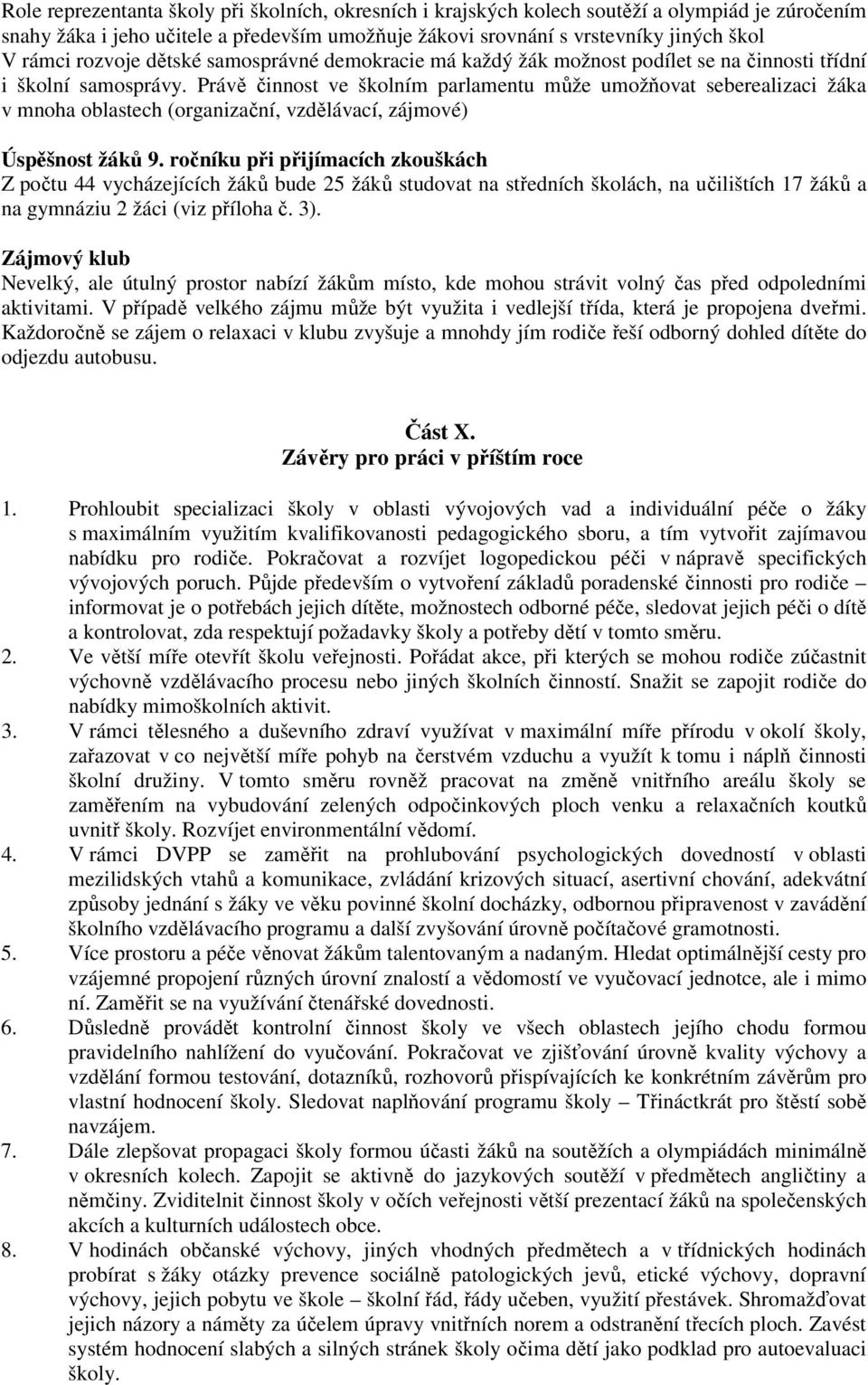 Právě činnost ve školním parlamentu může umožňovat seberealizaci žáka v mnoha oblastech (organizační, vzdělávací, zájmové) Úspěšnost žáků 9.