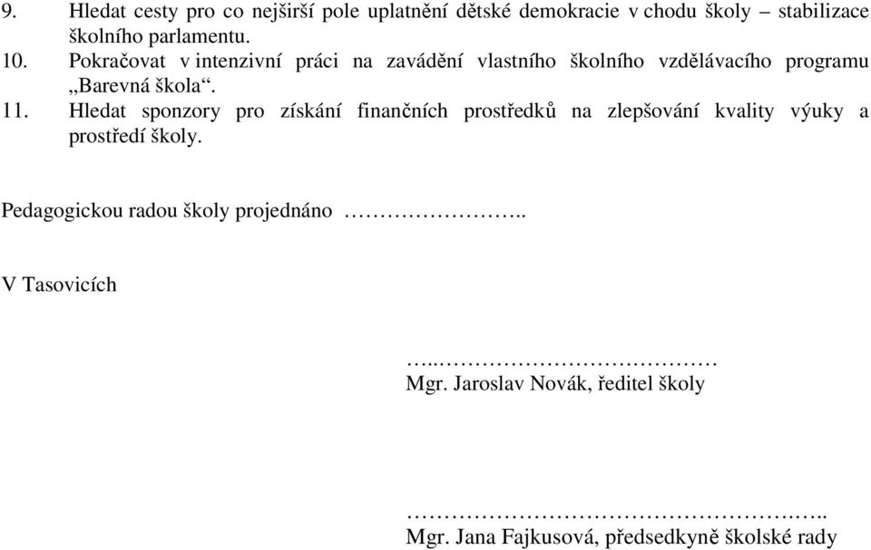 Hledat sponzory pro získání finančních prostředků na zlepšování kvality výuky a prostředí školy.