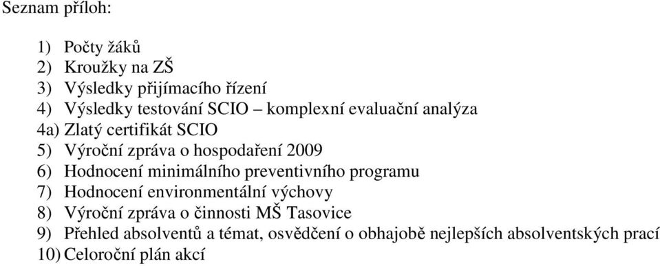 minimálního preventivního programu 7) Hodnocení environmentální výchovy 8) Výroční zpráva o činnosti MŠ