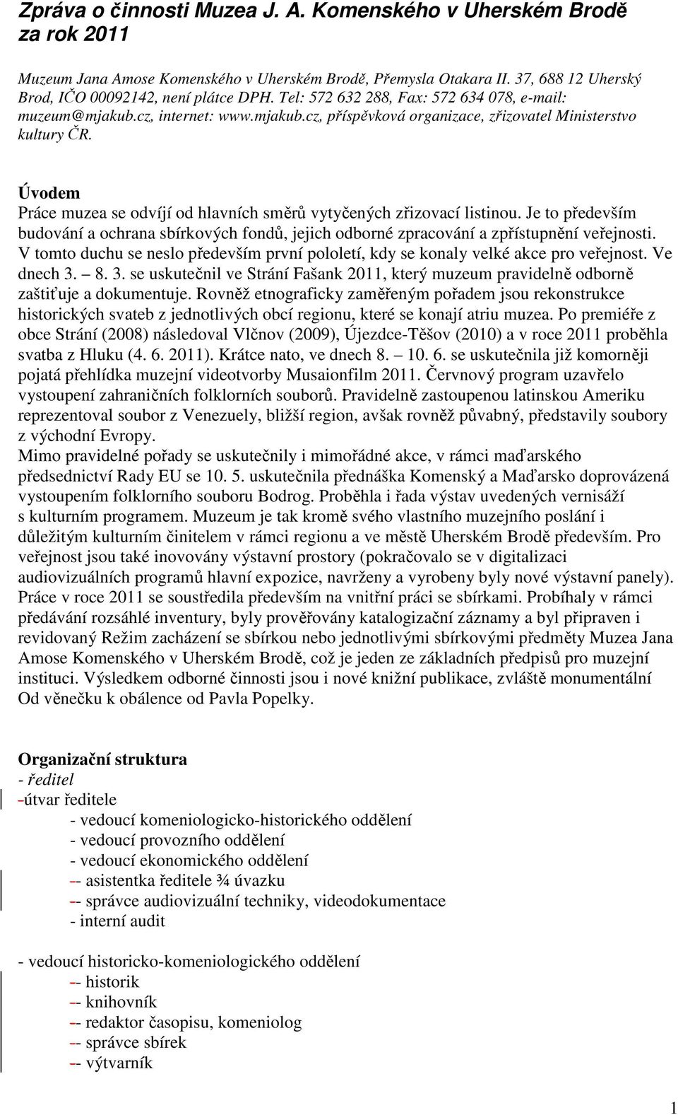 Úvodem Práce muzea se odvíjí od hlavních směrů vytyčených zřizovací listinou. Je to především budování a ochrana sbírkových fondů, jejich odborné zpracování a zpřístupnění veřejnosti.