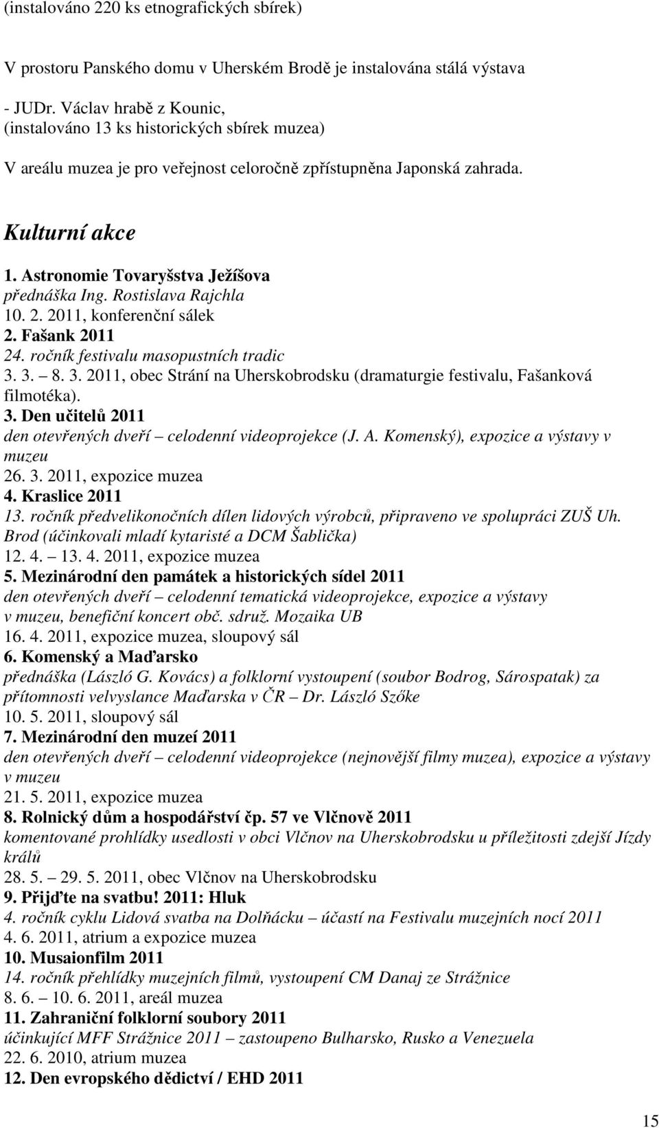 Astronomie Tovaryšstva Ježíšova přednáška Ing. Rostislava Rajchla 10. 2. 2011, konferenční sálek 2. Fašank 2011 24. ročník festivalu masopustních tradic 3.