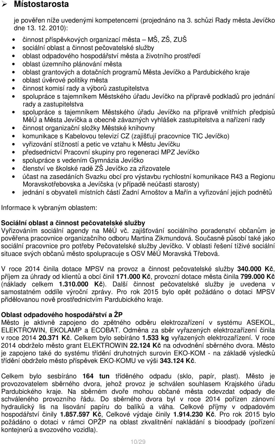 oblast grantových a dotačních programů Města Jevíčko a Pardubického kraje oblast úvěrové politiky města činnost komisí rady a výborů zastupitelstva spolupráce s tajemníkem Městského úřadu Jevíčko na