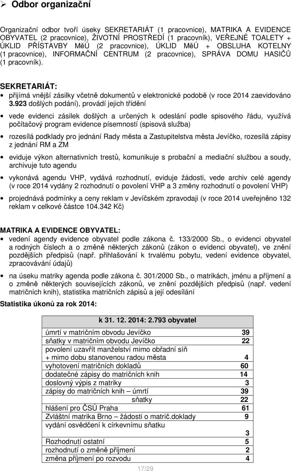 SEKRETARIÁT: přijímá vnější zásilky včetně dokumentů v elektronické podobě (v roce 2014 zaevidováno 3.