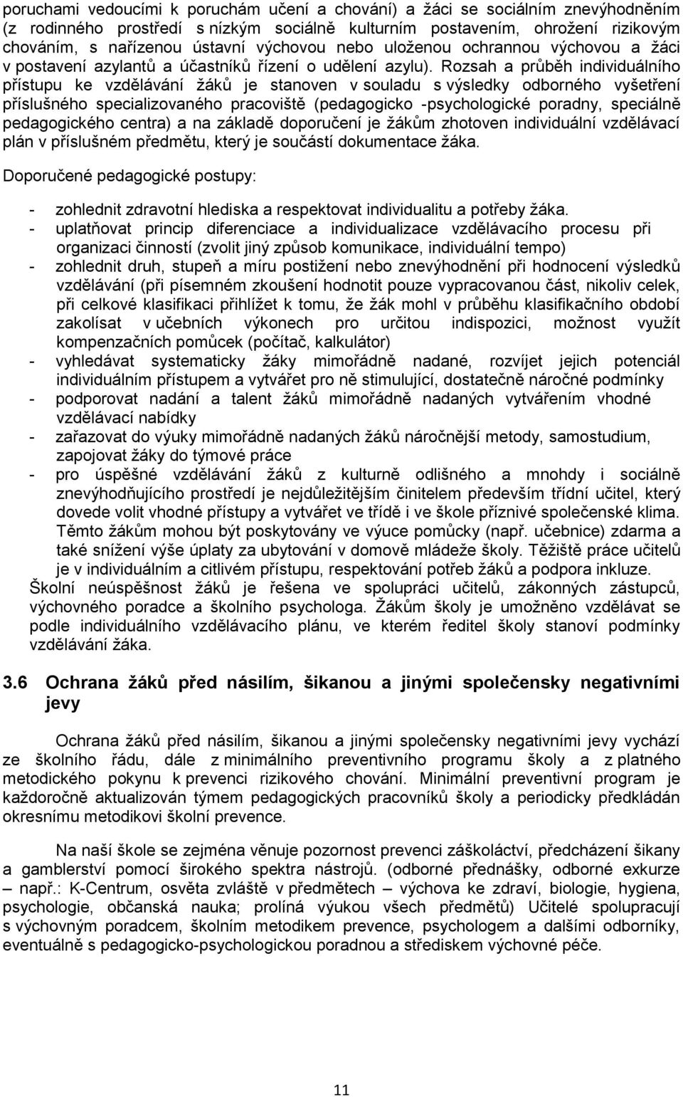 Rozsah a průběh individuálního přístupu ke vzdělávání žáků je stanoven v souladu s výsledky odborného vyšetření příslušného specializovaného pracoviště (pedagogicko -psychologické poradny, speciálně