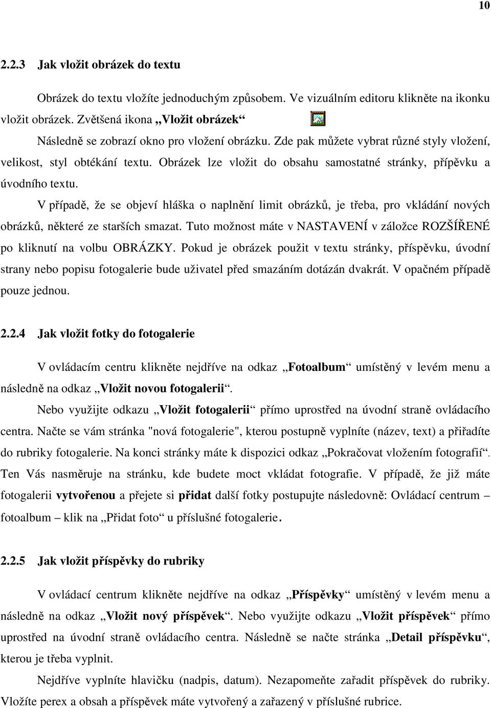 Obrázek lze vložit do obsahu samostatné stránky, přípěvku a úvodního textu. V případě, že se objeví hláška o naplnění limit obrázků, je třeba, pro vkládání nových obrázků, některé ze starších smazat.