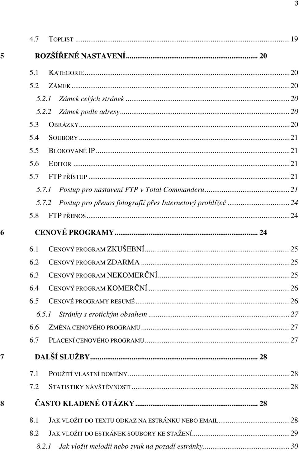 1 CENOVÝ PROGRAM ZKUŠEBNÍ...25 6.2 CENOVÝ PROGRAM ZDARMA...25 6.3 CENOVÝ PROGRAM NEKOMERČNÍ...25 6.4 CENOVÝ PROGRAM KOMERČNÍ...26 6.5 CENOVÉ PROGRAMY RESUMÉ...26 6.5.1 Stránky s erotickým obsahem.