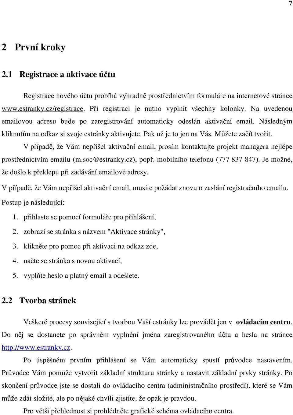 Pak už je to jen na Vás. Můžete začít tvořit. V případě, že Vám nepřišel aktivační email, prosím kontaktujte projekt managera nejlépe prostřednictvím emailu (m.soc@estranky.cz), popř.