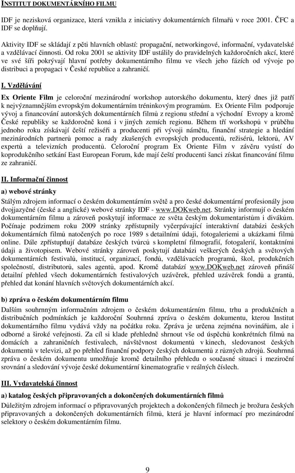 Od roku 2001 se aktivity IDF ustálily do pravidelných každoročních akcí, které ve své šíři pokrývají hlavní potřeby dokumentárního filmu ve všech jeho fázích od vývoje po distribuci a propagaci v