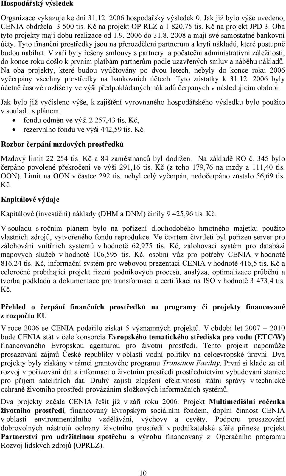 Tyto finanční prostředky jsou na přerozdělení partnerům a krytí nákladů, které postupně budou nabíhat.