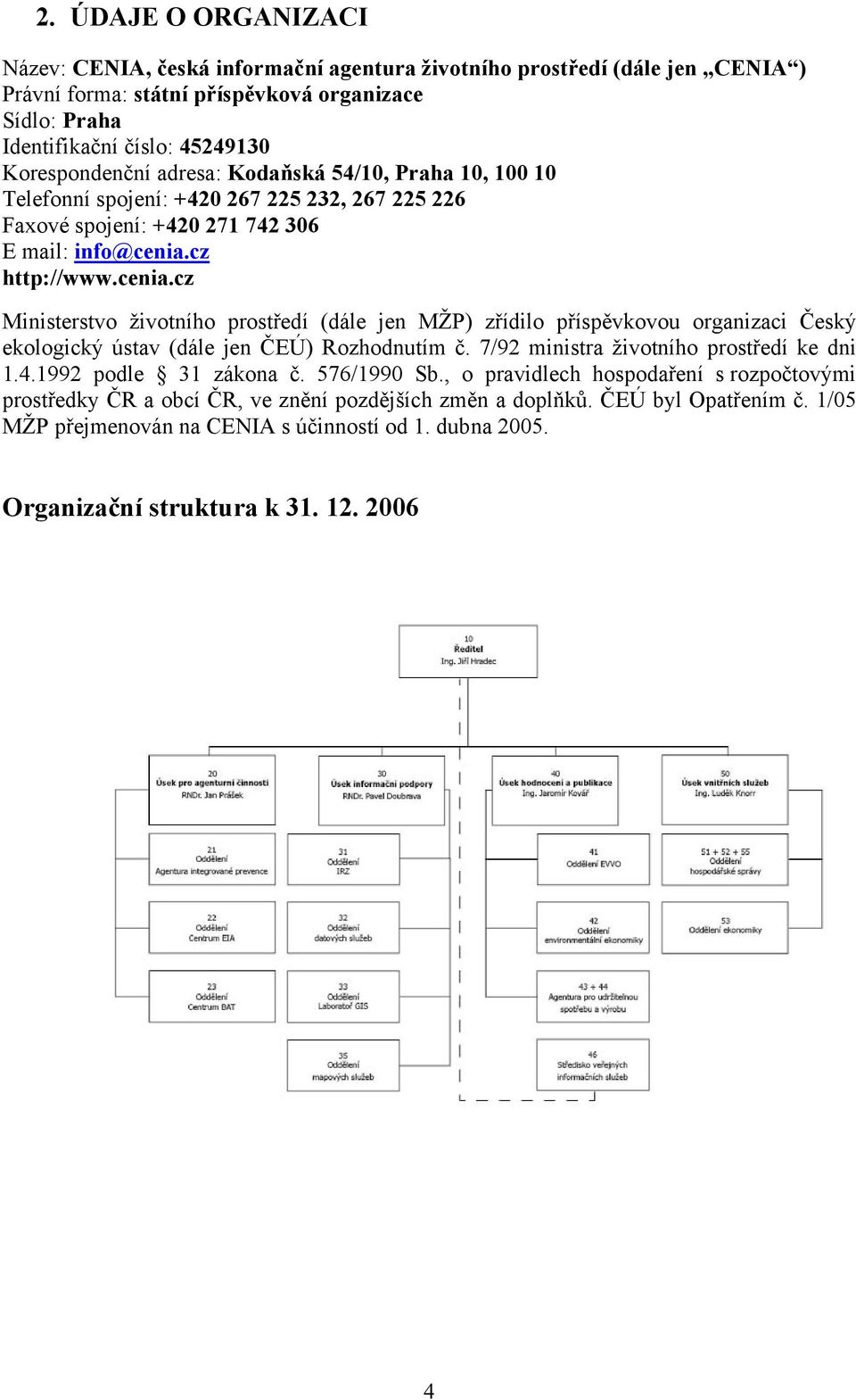 cz http://www.cenia.cz Ministerstvo životního prostředí (dále jen MŽP) zřídilo příspěvkovou organizaci Český ekologický ústav (dále jen ČEÚ) Rozhodnutím č. 7/92 ministra životního prostředí ke dni 1.