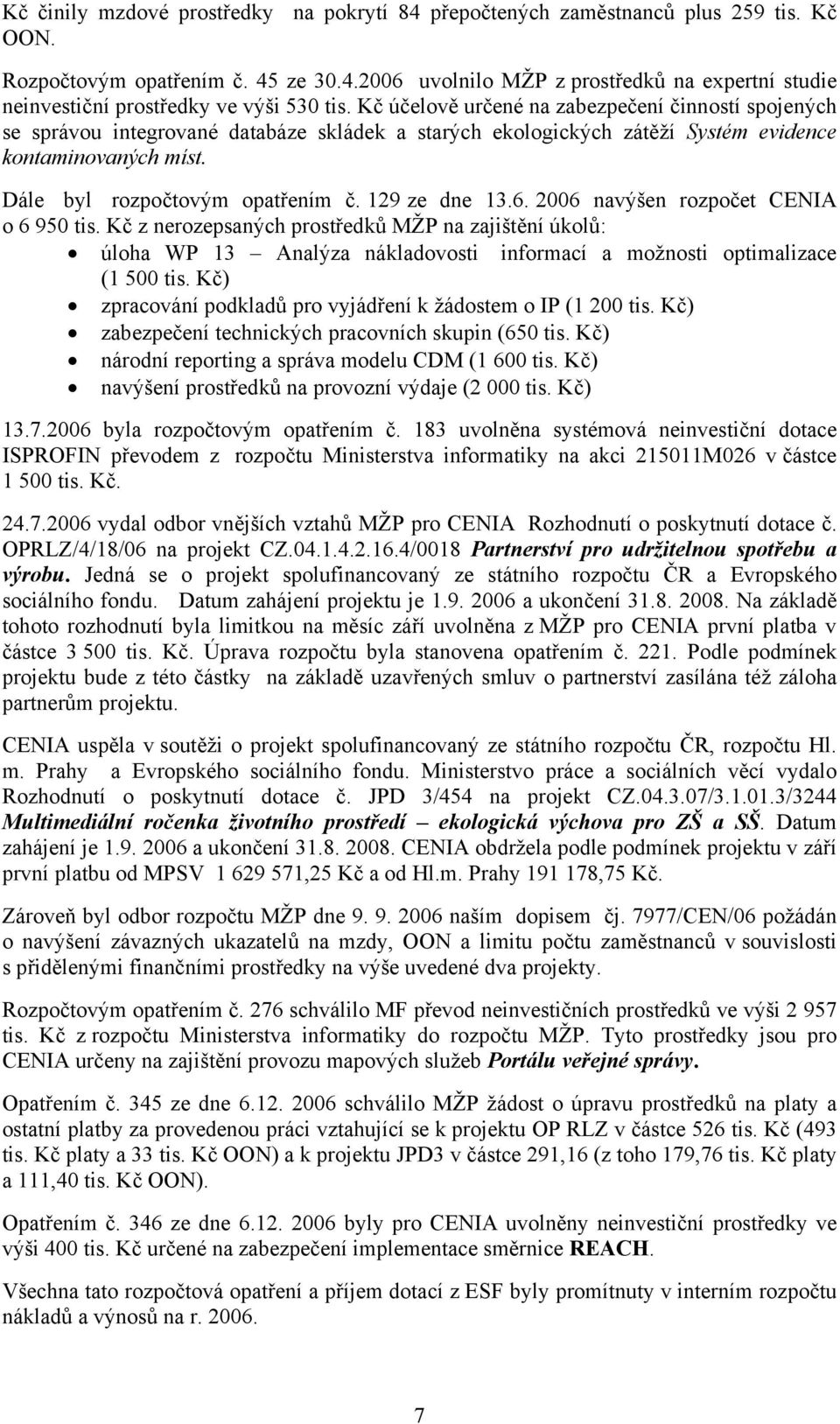 129 ze dne 13.6. 2006 navýšen rozpočet CENIA o 6 950 tis. Kč z nerozepsaných prostředků MŽP na zajištění úkolů: úloha WP 13 Analýza nákladovosti informací a možnosti optimalizace (1 500 tis.