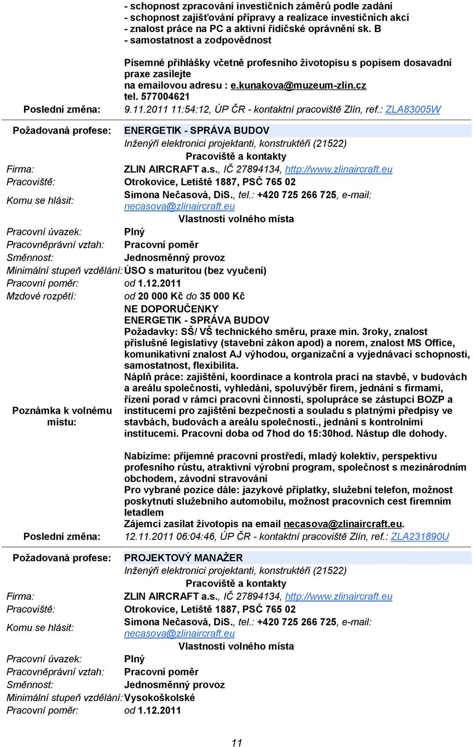 2011 11:54:12, ÚP ČR - kontaktní pracoviště Zlín, ref.: ZLA83005W Požadovaná profese: ENERGETIK - SPRÁVA BUDOV Inženýři elektronici projektanti, konstruktéři (21522) ZLIN AIRCRAFT a.s., IČ 27894134, http://www.