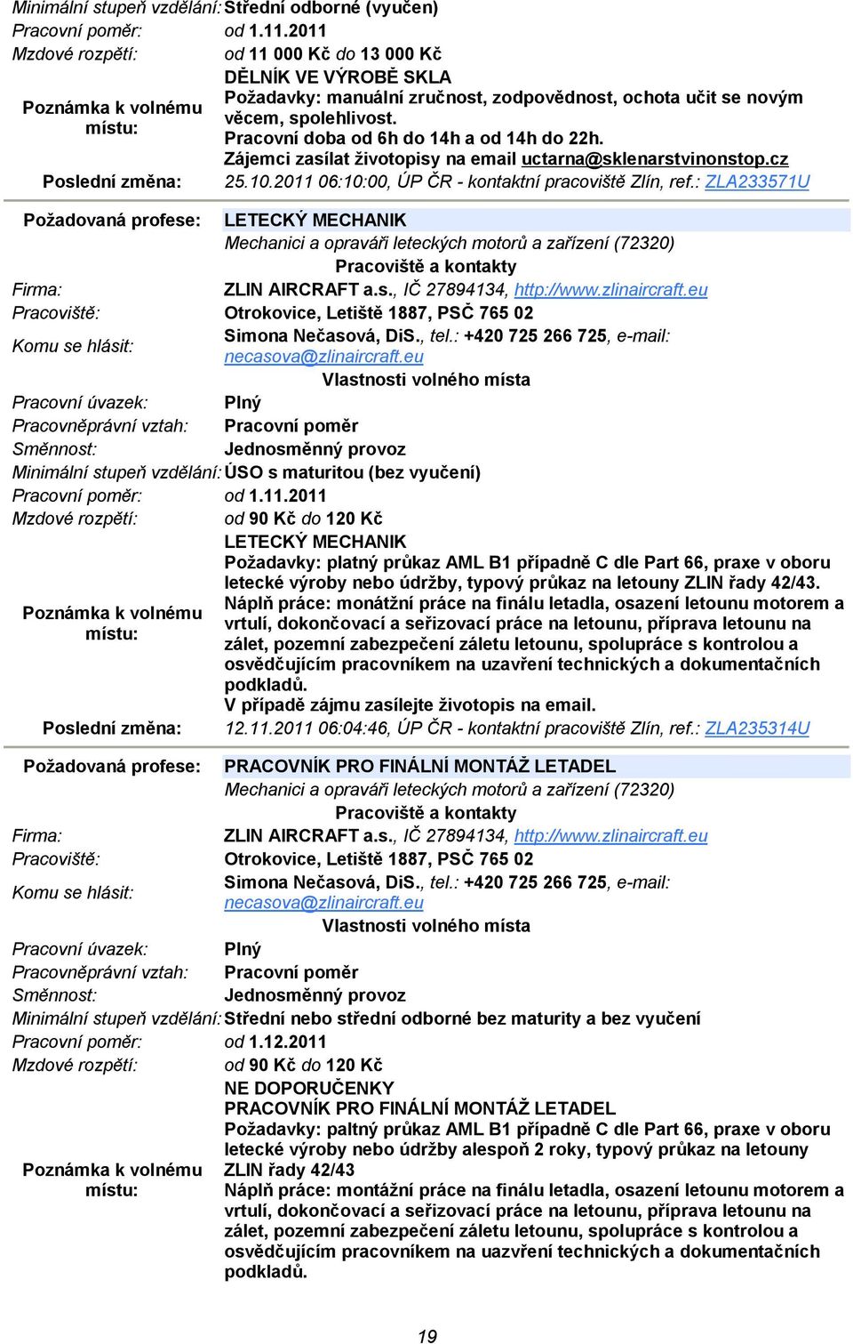 : ZLA233571U Požadovaná profese: LETECKÝ MECHANIK Mechanici a opraváři leteckých motorů a zařízení (72320) ZLIN AIRCRAFT a.s., IČ 27894134, http://www.zlinaircraft.