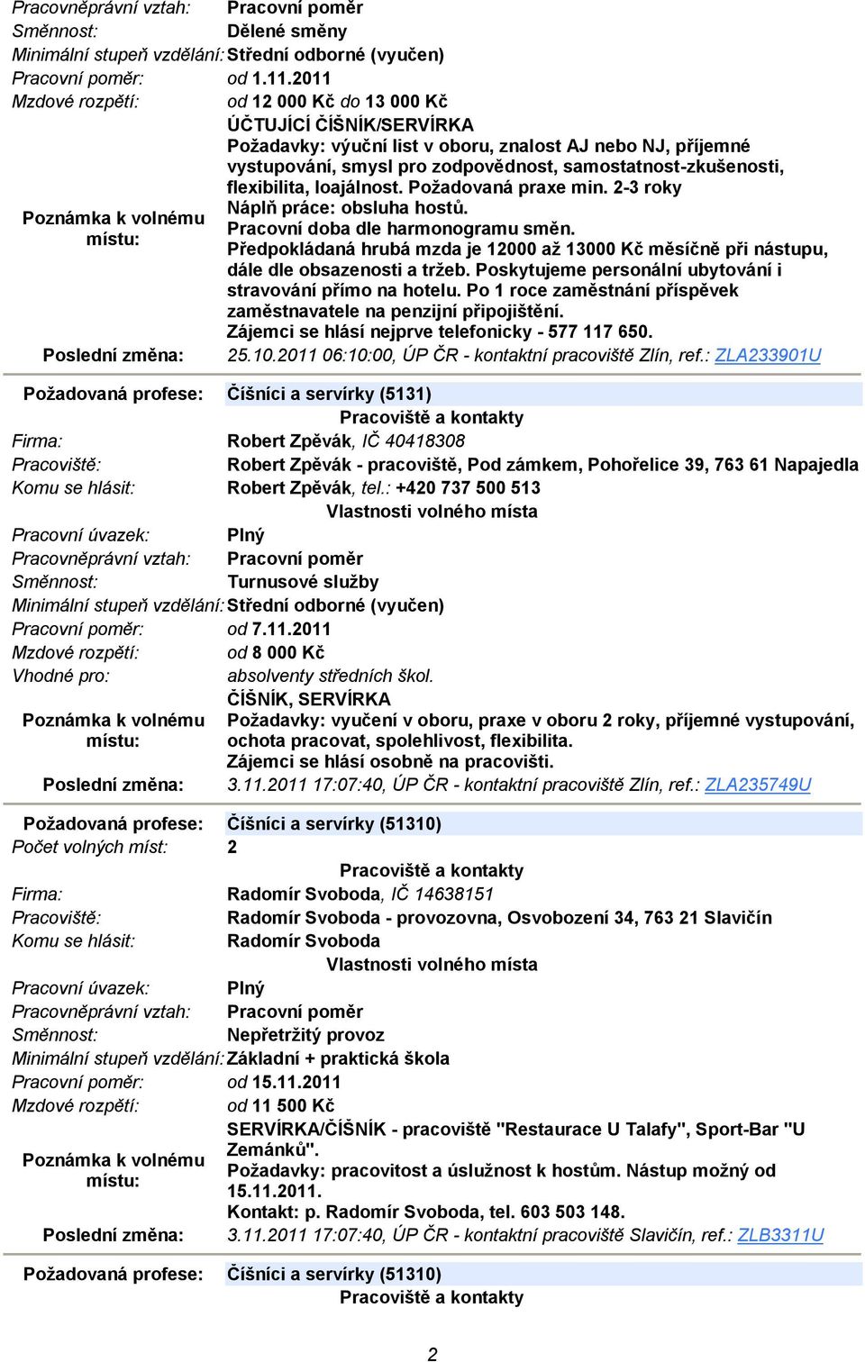 flexibilita, loajálnost. Požadovaná praxe min. 2-3 roky Náplň práce: obsluha hostů. Pracovní doba dle harmonogramu směn.