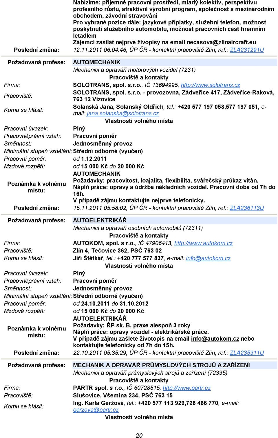 2011 06:04:46, ÚP ČR - kontaktní pracoviště Zlín, ref.: ZLA231291U Požadovaná profese: AUTOMECHANIK Mechanici a opraváři motorových vozidel (7231) SOLOTRANS, spol. s.r.o., IČ 13694995, http://www.
