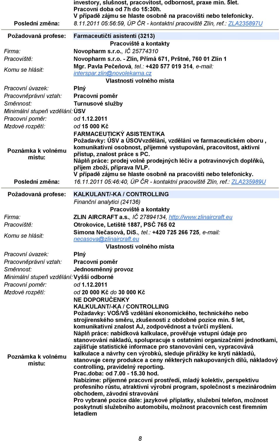 Pavla Pečeňová, tel.: +420 577 019 314, e-mail: interspar.zlin@novolekarna.cz Turnusové služby Minimální stupeň vzdělání: ÚSV Pracovní poměr: od 1.12.