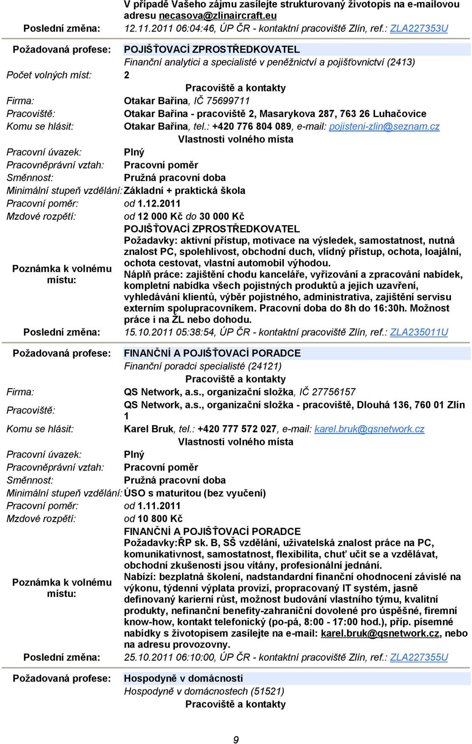 pracoviště 2, Masarykova 287, 763 26 Luhačovice Otakar Bařina, tel.: +420 776 804 089, e-mail: pojisteni-zlin@seznam.