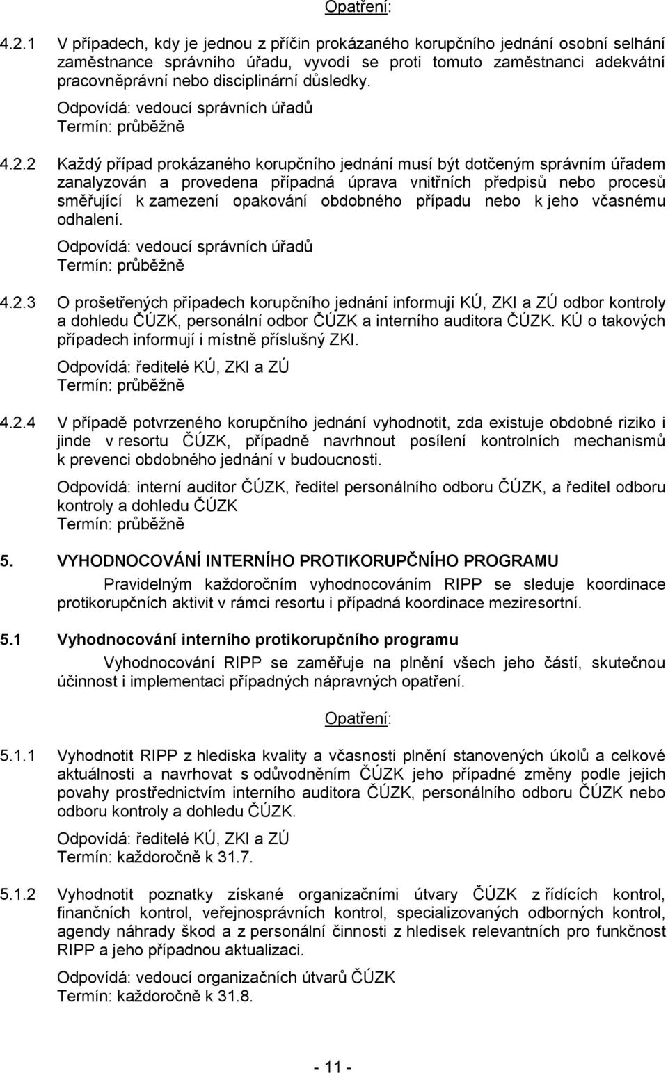 2 Každý případ prokázaného korupčního jednání musí být dotčeným správním úřadem zanalyzován a provedena případná úprava vnitřních předpisů nebo procesů směřující k zamezení opakování obdobného