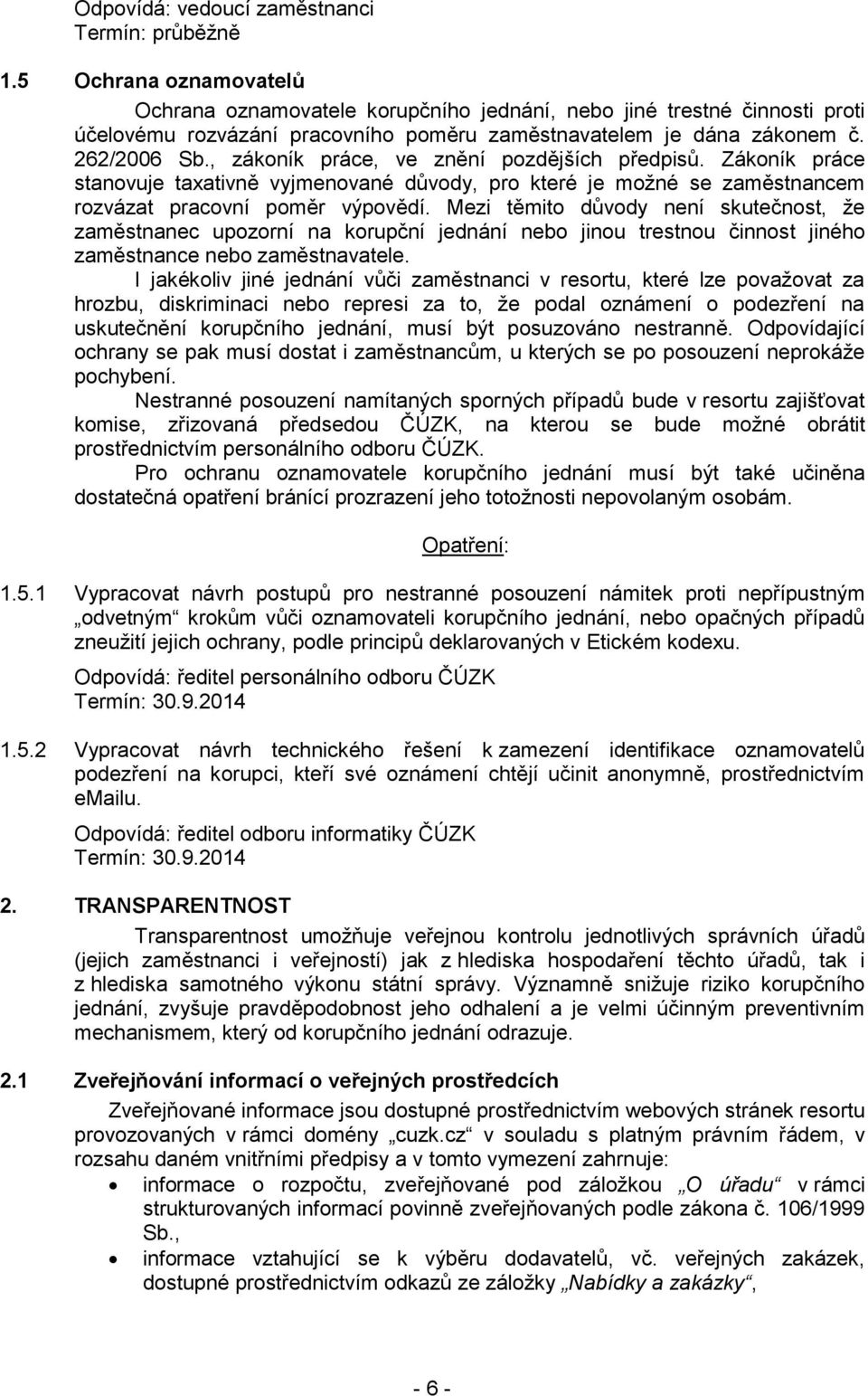 , zákoník práce, ve znění pozdějších předpisů. Zákoník práce stanovuje taxativně vyjmenované důvody, pro které je možné se zaměstnancem rozvázat pracovní poměr výpovědí.