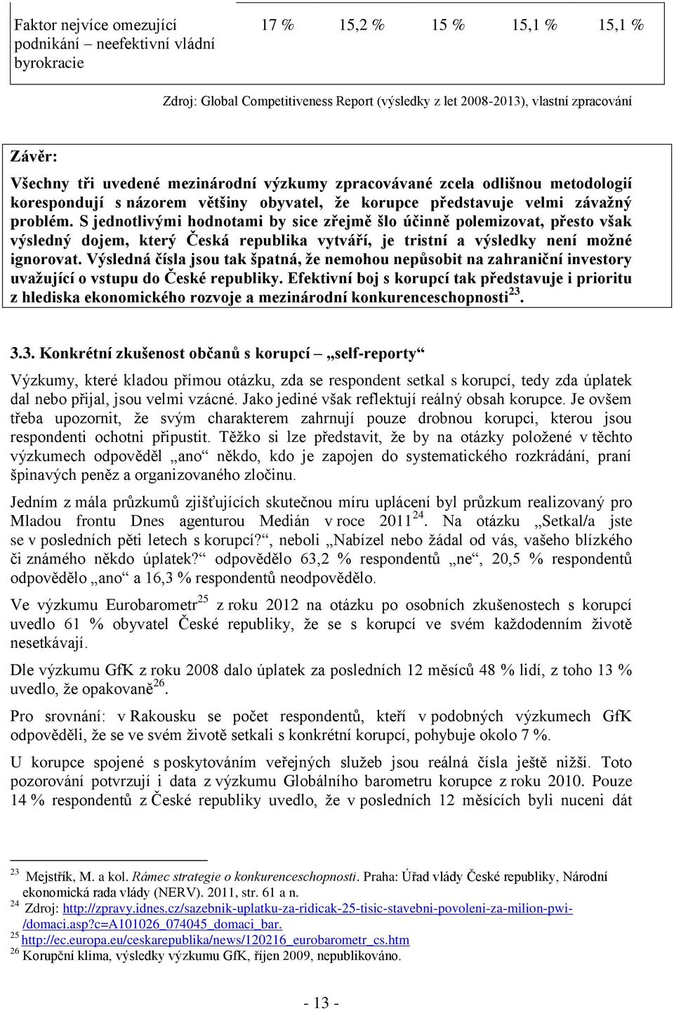 S jednotlivými hodnotami by sice zřejmě šlo účinně polemizovat, přesto však výsledný dojem, který Česká republika vytváří, je tristní a výsledky není možné ignorovat.